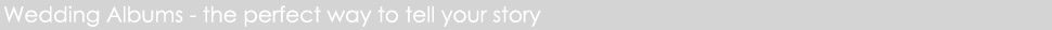 Wedding Albums - the perfect way to tell your story